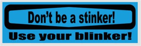 Dont Be A Stinker Use Your Blinker
