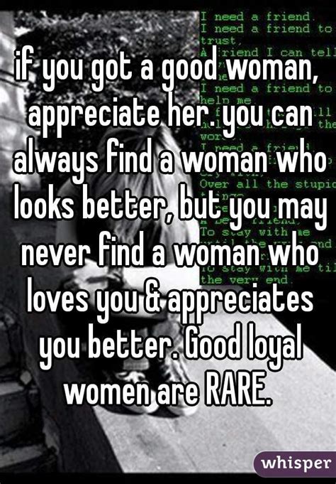 If You Got A Good Woman Appreciate Her You Can Always Find A Woman Who Looks Better But You