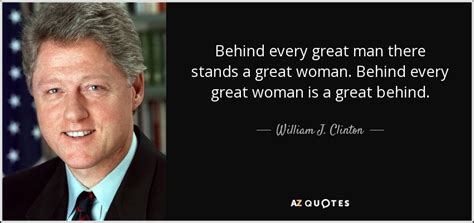 A pessimist sees difficulty in every opportunity; William J. Clinton quote: Behind every great man there stands a great woman. Behind...