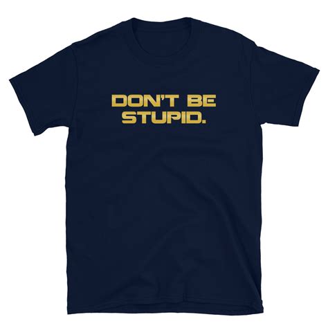 Dont Be Stupid Tee Gold Letter Shirt Solid