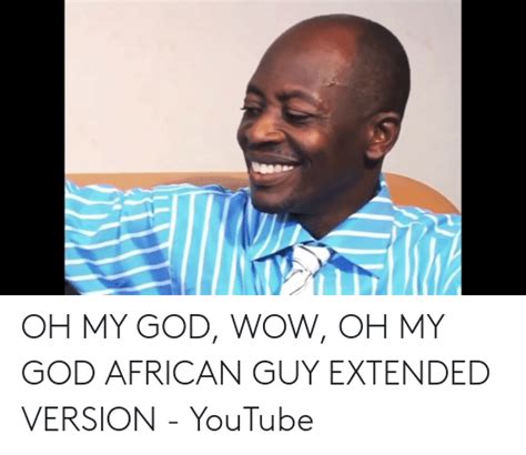 Oh My God Wow Oh My God African Guy Extended Version Youtube God Meme On Meme