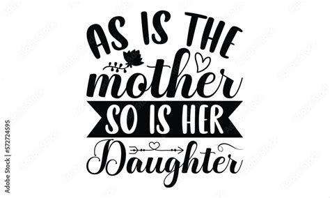 As Is The Mother So Is Her Daughter Mothers Day T Shirt Svg Design Hand Drawn Lettering