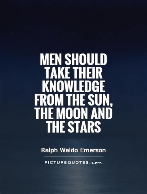 Maybe you would like to learn more about one of these? Men should take their knowledge from the Sun, the Moon and the... | Picture Quotes