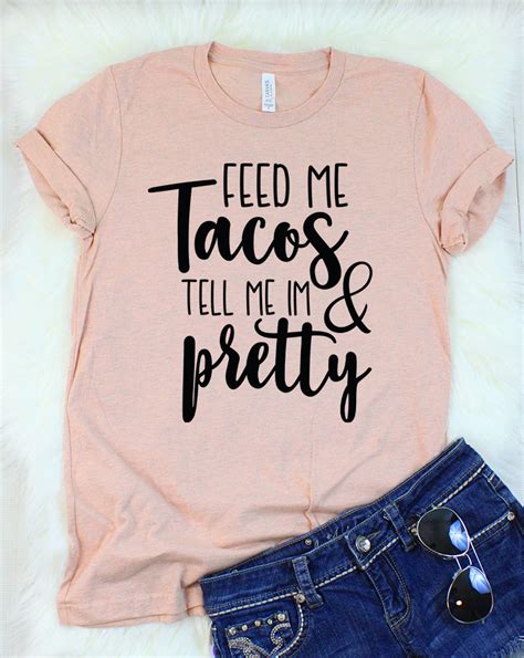 Feed Me Tacos And Tell Me Im Pretty T Shirt Shirt Union