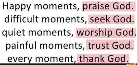 Happy Moments Praise God Difficult Moments Seek God Quiet Moments