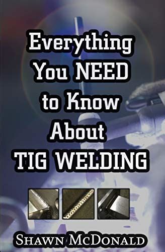 Buy Everything You Need To Know About Tig Welding Learn How To Do
