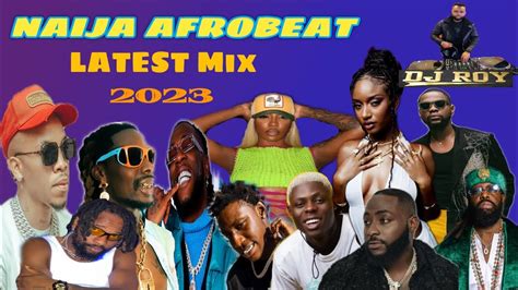 naija afrobeat latest mix by dj roy 2023 youtube