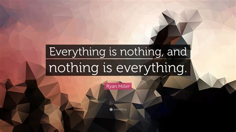 Ryan Miller Quote Everything Is Nothing And Nothing Is Everything