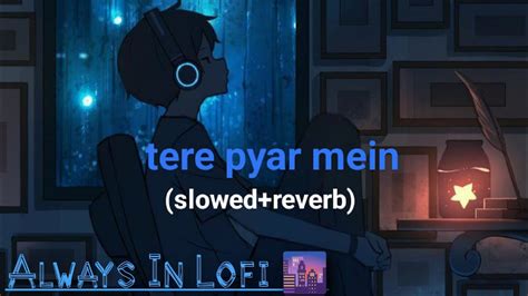 Tere Pyaar Mein Slowed Reverb Tu Jhoothi Main Makkar Arijit Singh Nikhita Gandhi Lofi