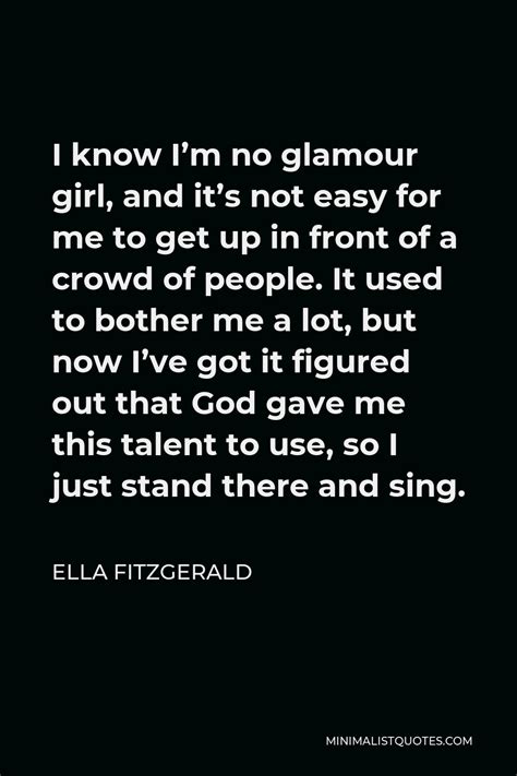 Ella Fitzgerald Quote I Know Im No Glamour Girl And Its Not Easy