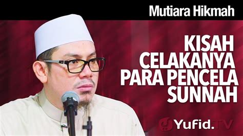 Mutiara Hikmah Kisah Celakanya Para Pencela Sunnah Ustadz Ahmad