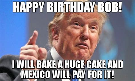 Happy Birthday Bob I Will Bake A Huge Cake And Mexico