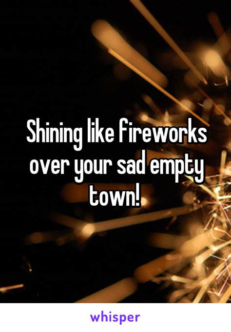 Shining Like Fireworks Over Your Sad Empty Town