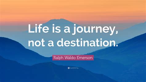 Ralph Waldo Emerson Quote Life Is A Journey Not A Destination