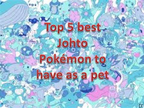 Top 5 Best Johto Pokemon To Have As Pets Youtube
