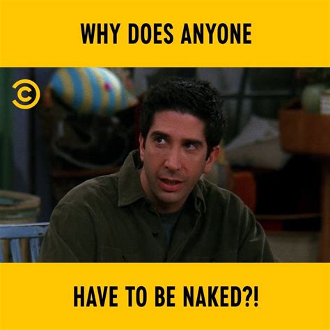 Why Does Anyone Have To Be Naked Friends You Cant Come In Here