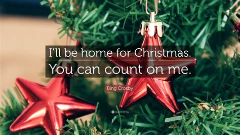 Bing Crosby Quote Ill Be Home For Christmas You Can Count On Me
