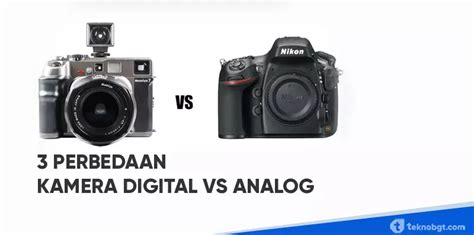 Perbedaan Kamera Digital Dan Analog Yang Wajib Kamu Ketahui