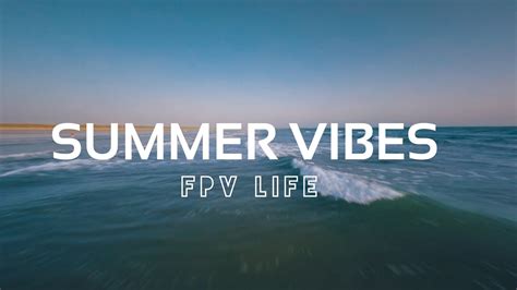 Summer Vibes Fpv Life Youtube