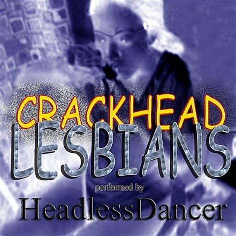 Crackhead Lesbians Explicit By Headlessdancer On Amazon Music