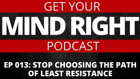 Get Your Mind Right Podcast Stop Choosing The Path Of Least Resistance Youtube