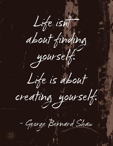Create a new and improved you. Life isn't about finding yourself. Life is about creating ...