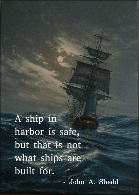 A Ship In Harbor Is Safe But That Is Not What Ships Are Built For