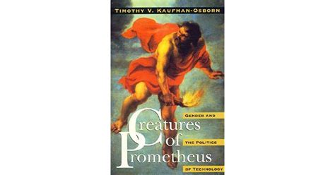 Creatures Of Prometheus Gender And The Politics Of Technology By