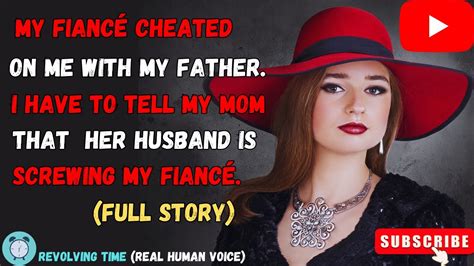 My Fianc Cheated On Me With My Father My Heart Felt Pull Back In And Forgive Her Youtube