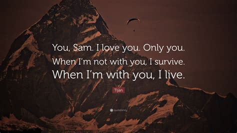 Tijan Quote “you Sam I Love You Only You When Im Not With You I