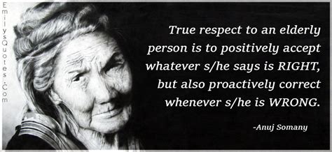 True Respect To An Elderly Person Is To Positively Accept Whatever She
