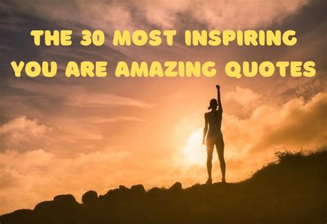 The 30 Most Inspiring You Are Amazing Quotes World Watchers News And
