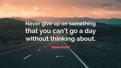 Winston Churchill Quote Never Give Up On Something That You Cant Go