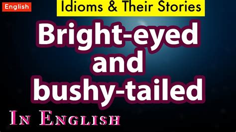 Bright Eyed And Bushy Tailed Idiom And Its Story Easy English