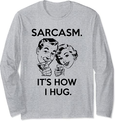 Sarcasm It S How I Hug Funny Sarcastic Long Sleeve T Shirt Clothing Shoes And Jewelry