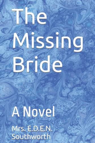 The Missing Bride A Novel By Mrs E D E N Southworth Goodreads
