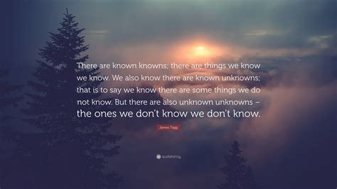 James Tagg Quote “there Are Known Knowns There Are Things We Know We