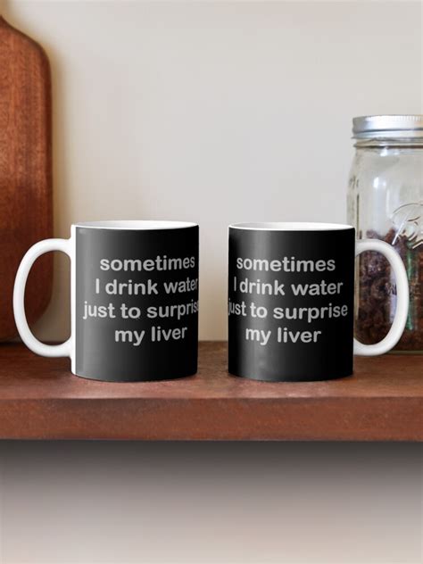 Sometimes I Drink Water Just To Surprise My Liver Funny Quote Mug By