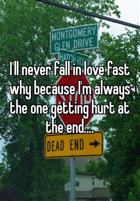 Ill Never Fall In Love Fast Why Because Im Always The One Getting