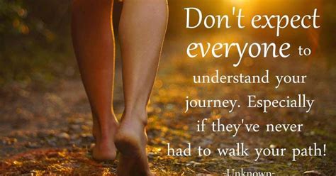 Dont Expect Everyone To Understand Your Journey Especially If Theyve