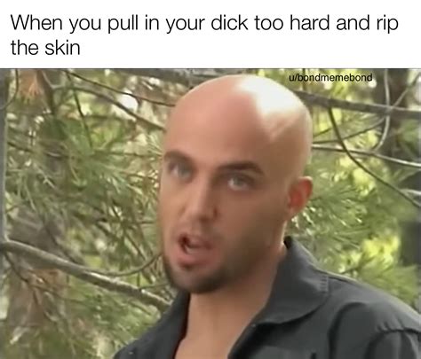“well My Daddy Taught Me How Not To Rip Off The Skin By Using Someone Elses Mouth” Rdankmemes