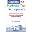 Facebook Ad Marketing Tips For Beginners Learn Basic Using 