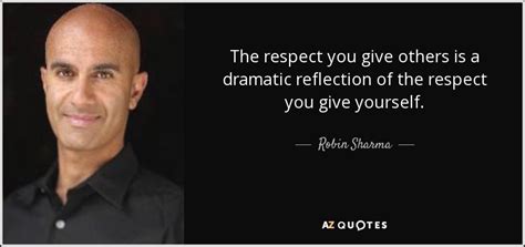 Robin Sharma Quote The Respect You Give Others Is A Dramatic