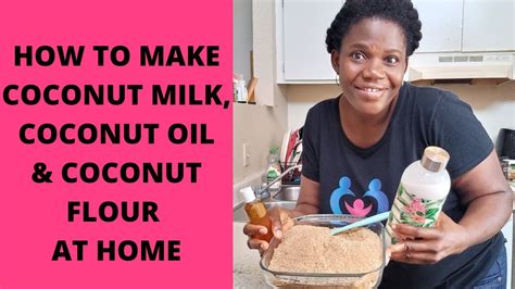 how to make coconut oil coconut milk and coconut flour at home youtube