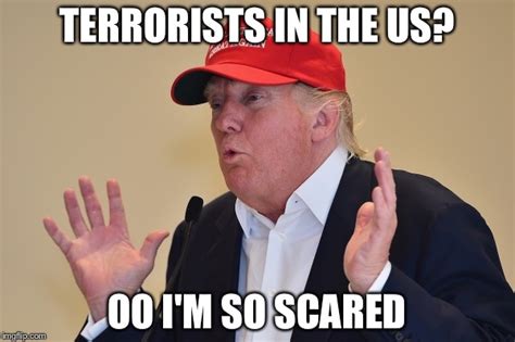 Oo Im So Scared Trump Memes Imgflip