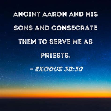 Exodus 3030 Anoint Aaron And His Sons And Consecrate Them To Serve Me