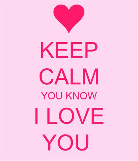 Keep Calm You Know I Love You Poster I Love You Keep Calm O Matic