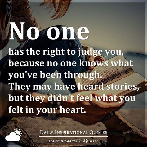 No One Has The Right To Judge You Because No One Knows What Youve