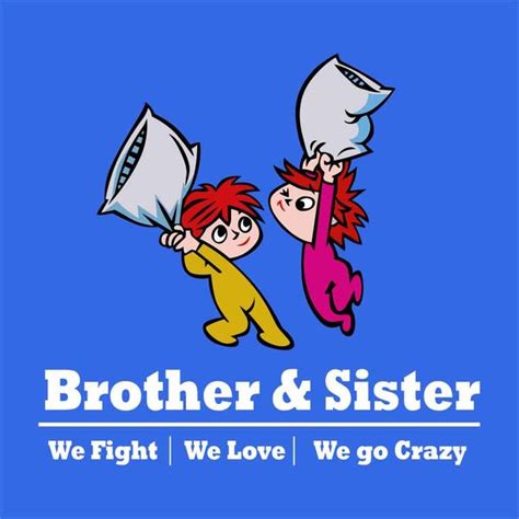 These brother and sister quote collection will help you appreciate your siblings. Brother & Sister Fight, Love And Crazy Tees