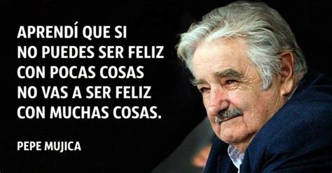 15 Frases Célebres De Pepe Mujica Influence Quotes Wise Words Words Of Wisdom Quotes En